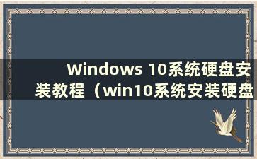 Windows 10系统硬盘安装教程（win10系统安装硬盘分区教程）